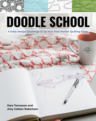Doodle School: A Daily Design Challenge to Up Your Free-Motion Quilting Game - Tomasson, Dara, and Robertson, Amy