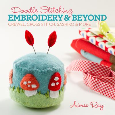 Doodle Stitching: Embroidery & Beyond: Crewel, Cross Stitch, Sashiko & More - Ray, Aimee