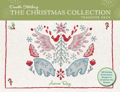 Doodle Stitching: The Christmas Collection Transfer Pack: 100 Holiday Embroidery Designs to Celebrate the Season - Ray, Aimee