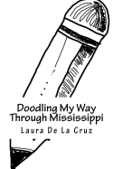 Doodling My Way Through Mississippi: A Doodle Journal to Use When Traveling So You Have a Record of All the People, Places and Things You Meet and See!