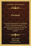 Doomed: A Startling Message To The People Of Our Day, Interwoven In An Antediluvian Romance Of Two Old Worlds And Young Lovers (1920)