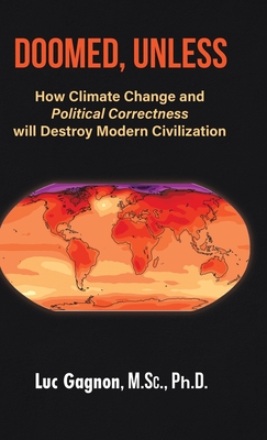 Doomed, Unless: How Climate Change and Political Correctness will Destroy Modern Civilization - Gagnon M Sc, Luc