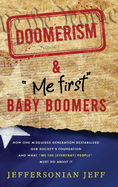 DOOMERISM & "Me first" Baby Boomers: How one misguided generation destabilized our society's foundation and what "We the [everyday] People" must do about it!