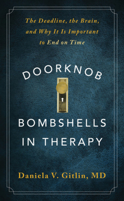 Doorknob Bombshells in Therapy: The Deadline, the Brain, and Why It Is Important to End on Time - Gitlin, Daniela V