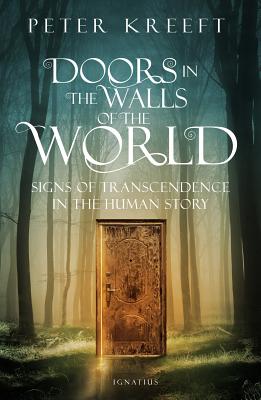 Doors in the Walls of the World: Signs of Transcendence in the Human Story - Kreeft, Peter