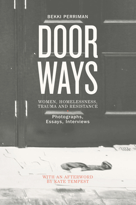 Doorways: Women, Homelessness, Trauma and Resistance - Perriman, Bekki (Editor), and Peralta, Moyra (Foreword by), and Tempest, Kate (Afterword by)