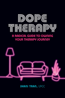 Dope Therapy: A Radical Guide to Owning Your Therapy Journey - Tran, Shani