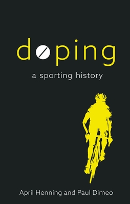 Doping: A Sporting History - Henning, April, and Dimeo, Paul