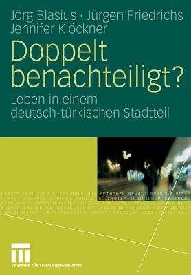 Doppelt Benachteiligt?: Leben in Einem Deutsch-Trkischen Stadtteil - Blasius, Jrg, and Friedrichs, Juergen, and Klckner, Jennifer