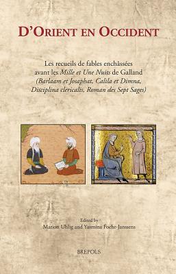 D'Orient En Occident: Les Recueils de Fables Enchassees Avant Les Mille Et Une Nuits de Galland (Barlaam Et Josaphat, Calila Et Dimna, Disciplina Clericalis, Roman Des Sept Sages) - Uhlig, Marion (Editor), and Foehr-Janssens, Yasmina (Editor)