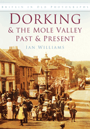 Dorking & the Mole Valley in Old Photographs: Past & Present