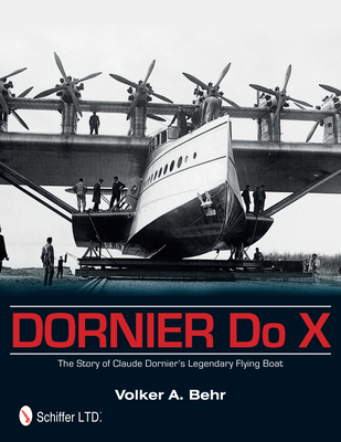 Dornier Do X: The Story of Claude Dornier's Legendary Flying Boat - Behr, Volker A.