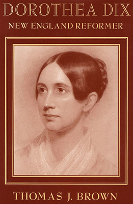 Dorothea Dix: New England Reformer - Brown, Thomas J