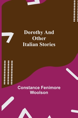 Dorothy and other Italian Stories - Fenimore Woolson, Constance