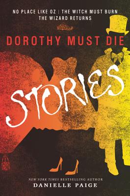 Dorothy Must Die Stories: No Place Like Oz, The Witch Must Burn, The Wizard Returns - Paige, Danielle