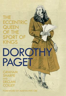 Dorothy Paget: The Eccentric Queen of the Sport of Kings - Sharpe, Graham