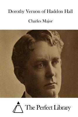 Dorothy Vernon of Haddon Hall - Major, Charles, and The Perfect Library (Editor)