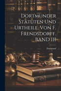 Dortmunder Statuten Und Urtheile, Von F. Frendsdorff. Band III