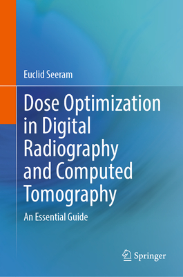 Dose Optimization in Digital Radiography and Computed Tomography: An Essential Guide - Seeram, Euclid