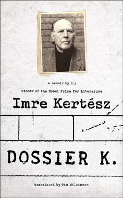 Dossier K. - Kertsz, Imre, and Wilkinson, Tim (Translated by)