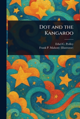Dot and the Kangaroo - Pedley, Ethel C, and Mahony, Frank P