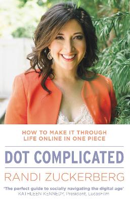 Dot Complicated - How to Make it Through Life Online in One Piece - Zuckerberg, Randi