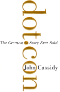 Dot.Con: The Greatest Story Ever Sold - Cassidy, John