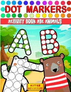 Dot Markers Activity Book ABC Animals: Learn the Alphabet by Coloring Beautiful Animals Preschool Book for Toddlers, Boys and Girls Gift idea for Kids Ages 1-3 2-4 3-5