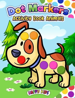 Dot Markers Activity Book Animal: Do a dot page a day (Cute Animals) Easy Guided BIG DOTS - Gift For Kids Ages 1-3, 2-4, 3-5, Baby, Toddler, Preschool, ... Art Paint Daubers Kids Activity Coloring Book - Kids, Happy