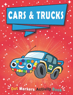 Dot Markers Activity Book: CARS & TRUCKS: Art Paint Daubers Kids Activity Coloring Book - Easy Guided BIG DOTS - Giant, Large, Do a dot page a day - Gift For Kids Ages 1-3, 2-4, 3-5, do a dot markers for toddlers, Preschool, Kindergarten