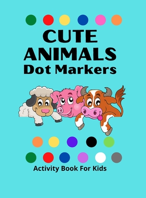 Dot Markers Activity Book for Kids: Awesome DOT MARKERS ACTIVITY Book For Kids/ Cute Animals: Easy Guided BIG DOTS Do a dot page a day Gift For Kids Ages 1-3, 2-4, 3-5, Baby, Toddler, Preschool - Asteri, Publishing