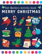 Dot Markers Activity Book Merry Christmas: Dot Marker For Kids, Christmas Coloring Activity Book for Children, Easy Guided BIG DOTS Do a dot page a day Gift For Kids Ages 1-3, 2-4, 3-5