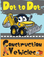 Dot to Dot Construction Vehicles: Connect the Dots and ColorGreat Activity Book for Kids