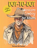 Dot-To-Dot: Western Cowboy for Adult: Extreme Dot Puzzles with 21 designs and over 12000 dots