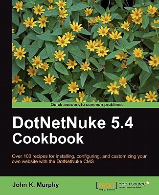 DotNetNuke 5.4 Cookbook: Over 100 recipes for installing, configuring, and customizing your own website with the DotNetNuke CMS - John K Murphy, and Walker, Shaun, and Kennedy Murphy, John