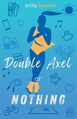Double Axel or Nothing - Saxena, Anita