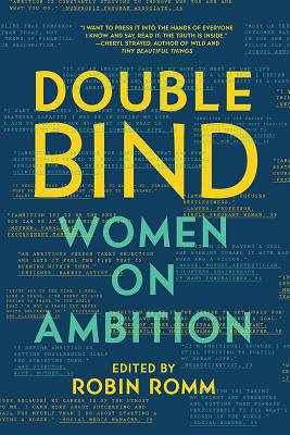 Double Bind: Women on Ambition - Romm, Robin (Editor)