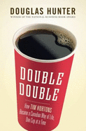 Double Double: How Tim Horton's Became a Canadian Way of Life, One Cup at a Time