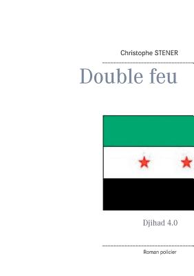 Double feu: Djihad 4.0 - Stener, Christophe