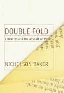 Double Fold: Libraries and the Assault on Paper - Baker, Nicholson