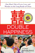 Double Happiness: One Man's Tale of Love, Loss, and Wonder on the Long Roads of China