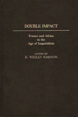 Double Impact: France and Africa in the Age of Imperialism - Johnson, G Wesley