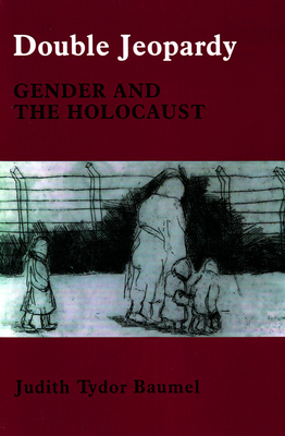 Double Jeopardy: Gender and Th: Gender and the Holocaust - Baumel, Judith Tydor