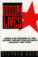Double Lives: Spies and Writers in the Secret Soviet War of Ideas Against the West - Koch, Stephen