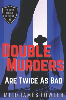 Double Murders are Twice as Bad: Vic Boyo, Doofus Detective #1 - Fowler, Milo James