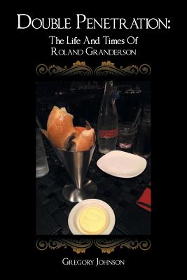 Double Penetration: The Life And Times Of Roland Granderson - Johnson, Gregory