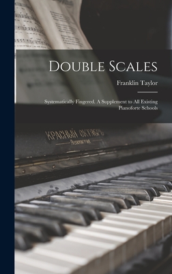 Double Scales; Systematically Fingered. A Supplement to all Existing Pianoforte Schools - Taylor, Franklin