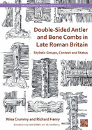 Double-Sided Antler and Bone Combs in Late Roman Britain: Stylistic Groups, Context and Status