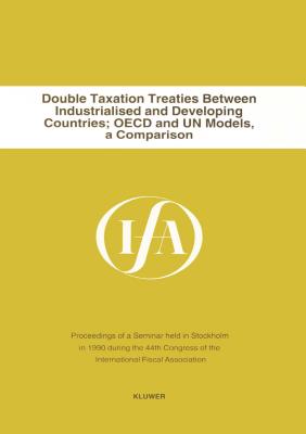 Double Taxation Treaties Between Industrialised and Developing Countries; OECD and Un Models, a Comparison: A Comparison - International Fiscal Association (Ifa)