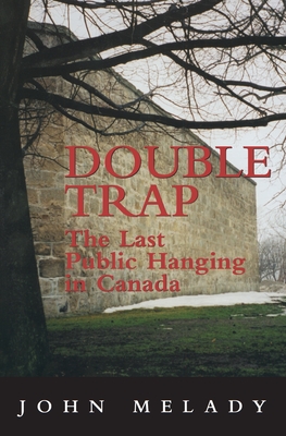 Double Trap: The Last Public Hanging in Canada - Melady, John